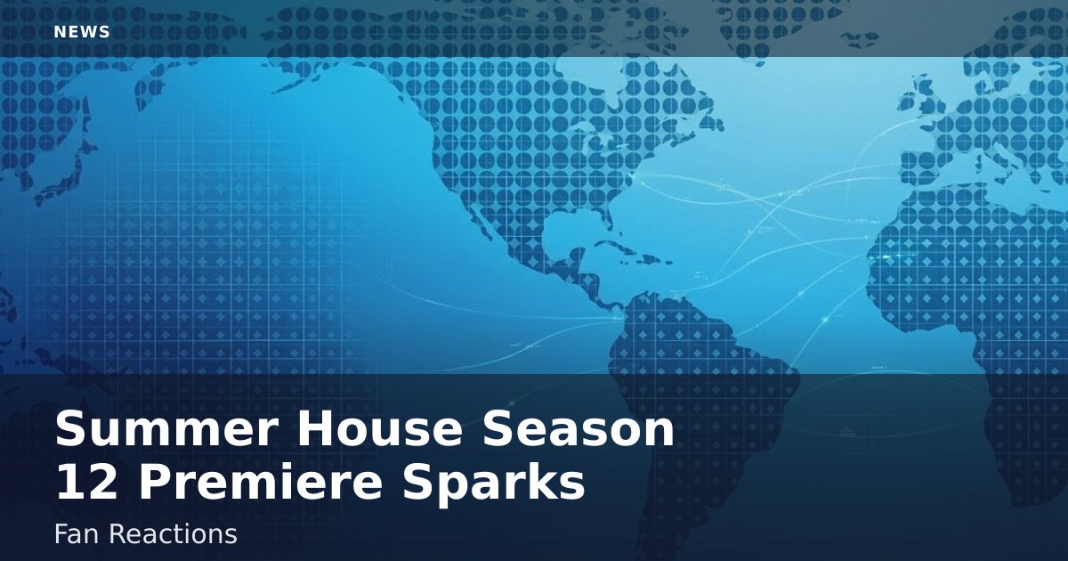 "Summer House" Season 12 Premiere Sparks Fan Reactions