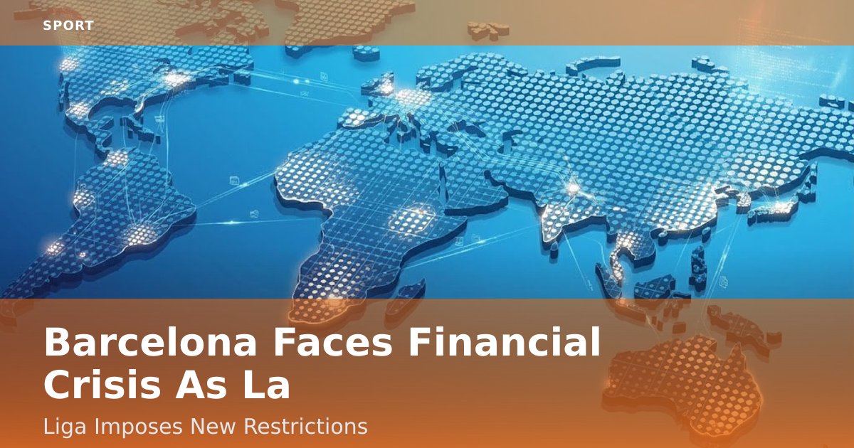 Barcelona Faces Financial Crisis As La Liga Imposes New Restrictions