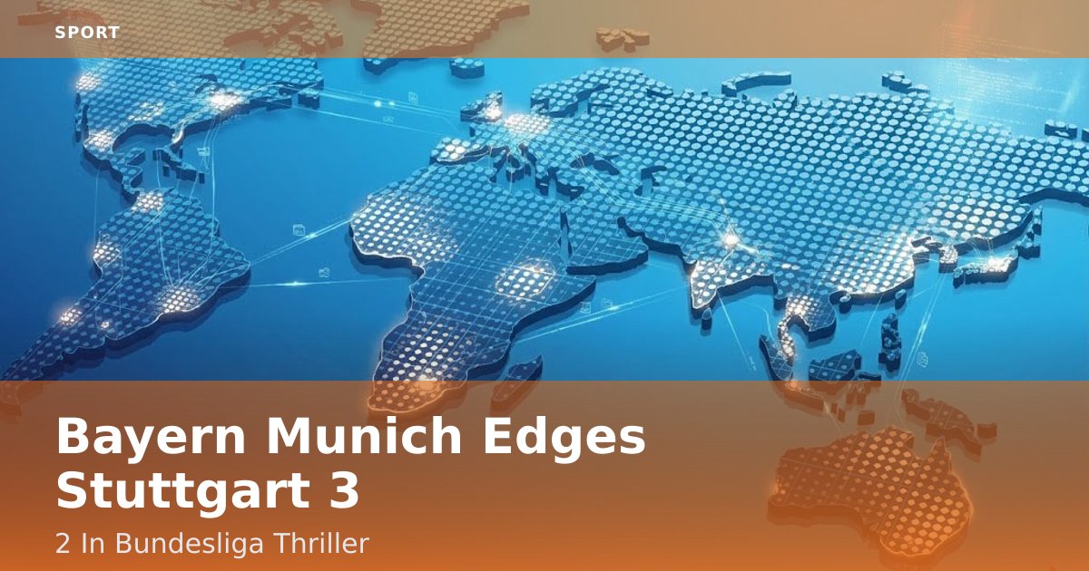 Bayern Munich Edges Stuttgart 3-2 In Bundesliga Thriller