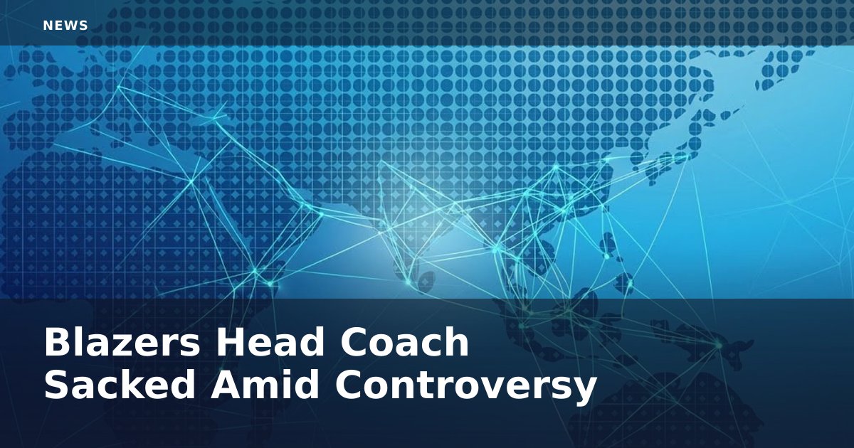 Blazers' Head Coach Sacked Amid Controversy