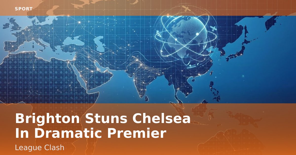 Brighton Stuns Chelsea In Dramatic Premier League Clash