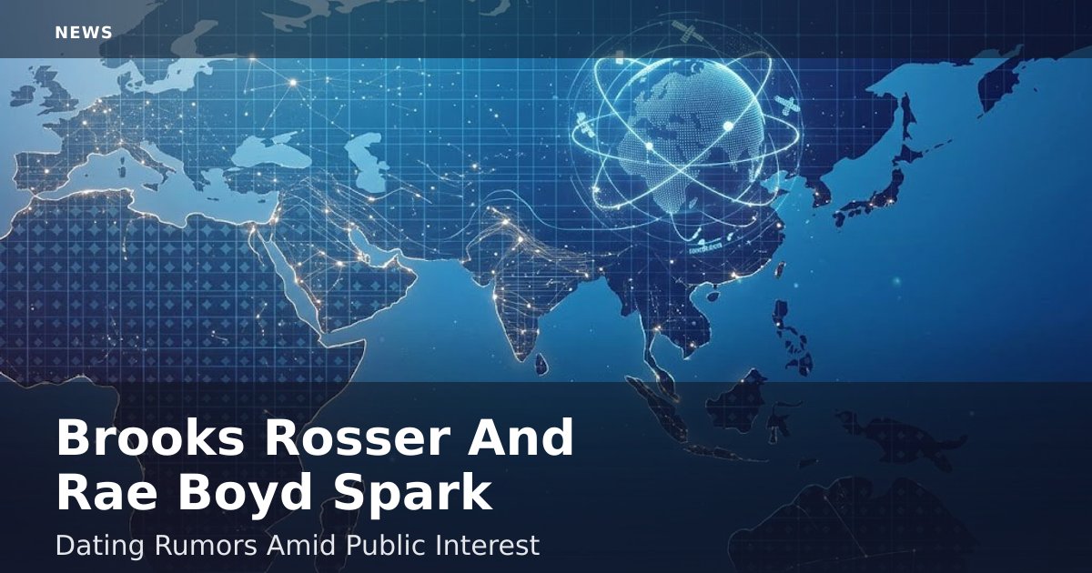 Brooks Rosser And Rae Boyd Spark Dating Rumors Amid Public Interest