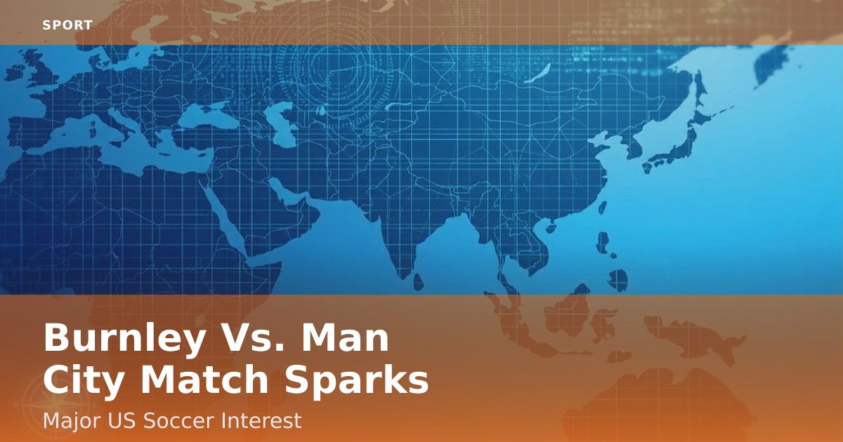 Burnley Vs. Man City Match Sparks Major US Soccer Interest