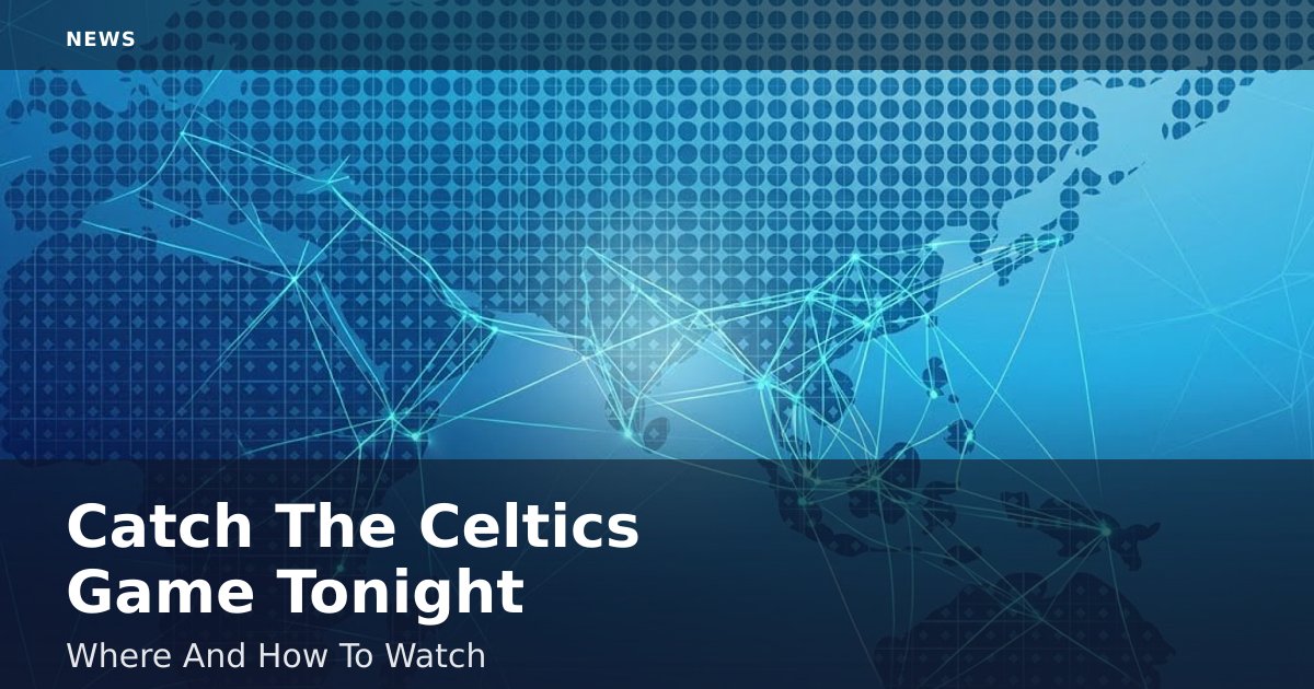 Catch The Celtics' Game Tonight: Where And How To Watch