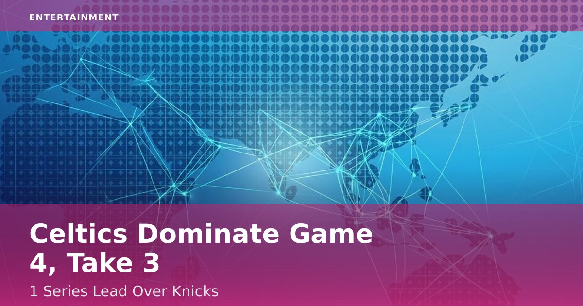 Celtics Dominate Game 4, Take 3-1 Series Lead Over Knicks