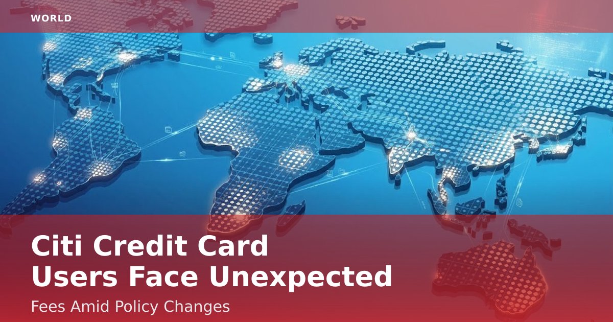 Citi Credit Card Users Face Unexpected Fees Amid Policy Changes