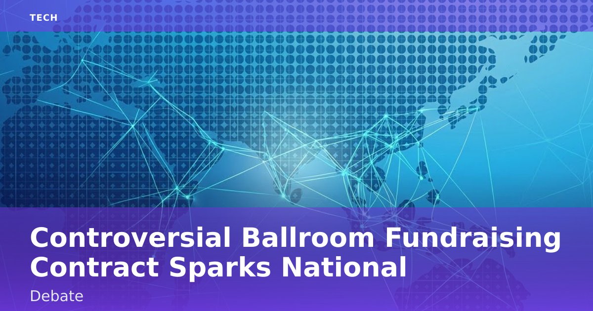 Controversial Ballroom Fundraising Contract Sparks National Debate