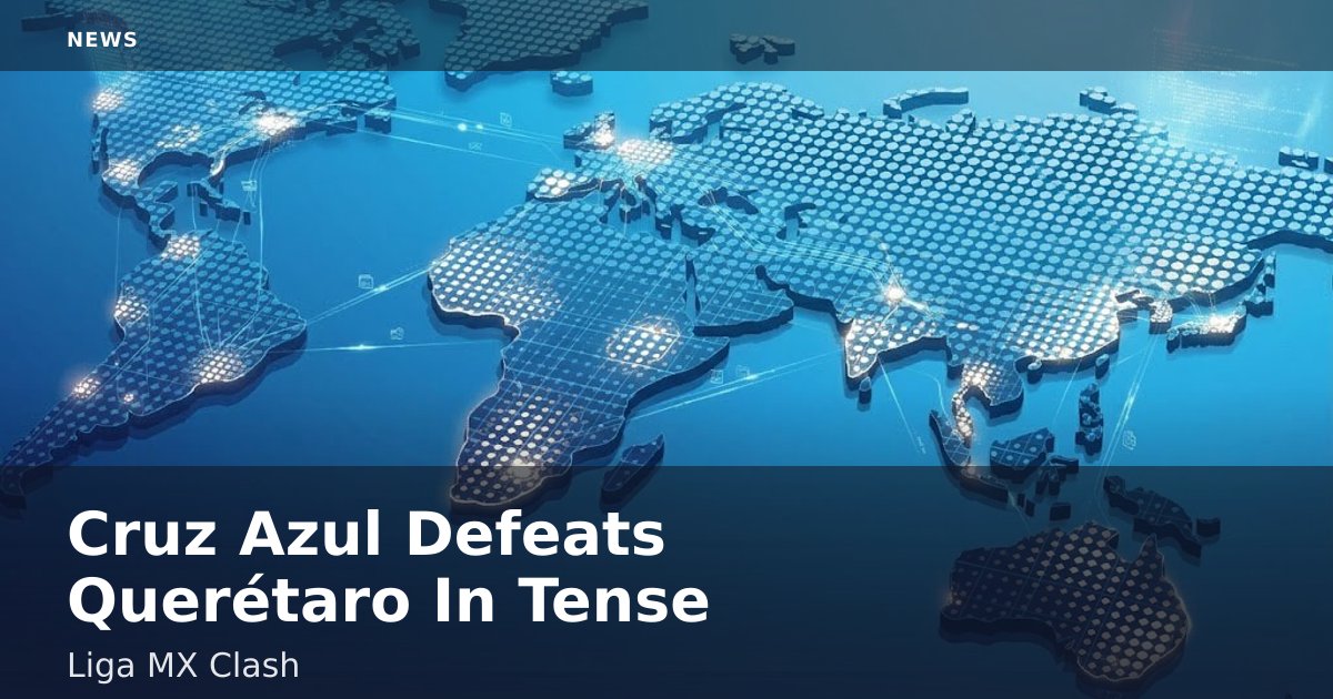 Cruz Azul Defeats Querétaro In Tense Liga MX Clash