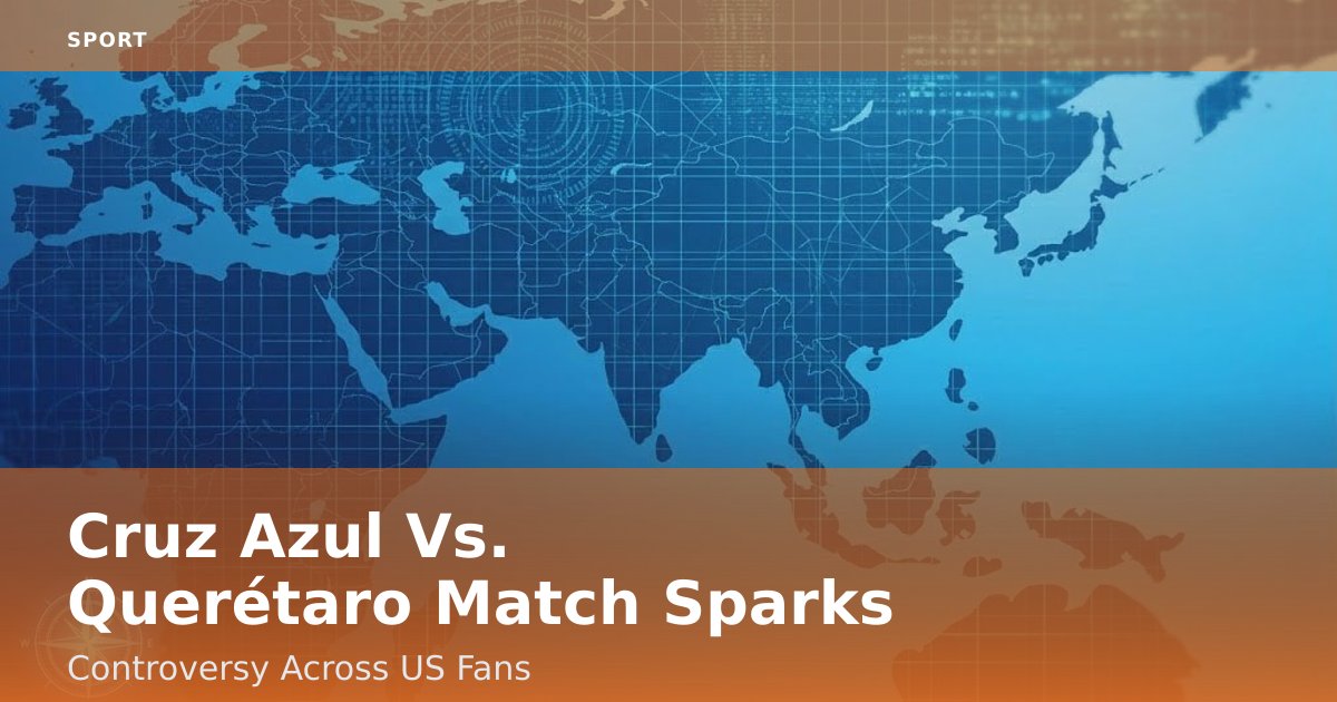 Cruz Azul Vs. Querétaro Match Sparks Controversy Across US Fans