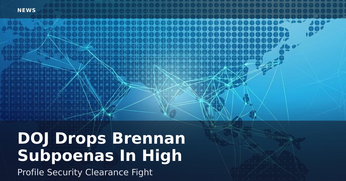 DOJ Drops Brennan Subpoenas In High-Profile Security Clearance Fight