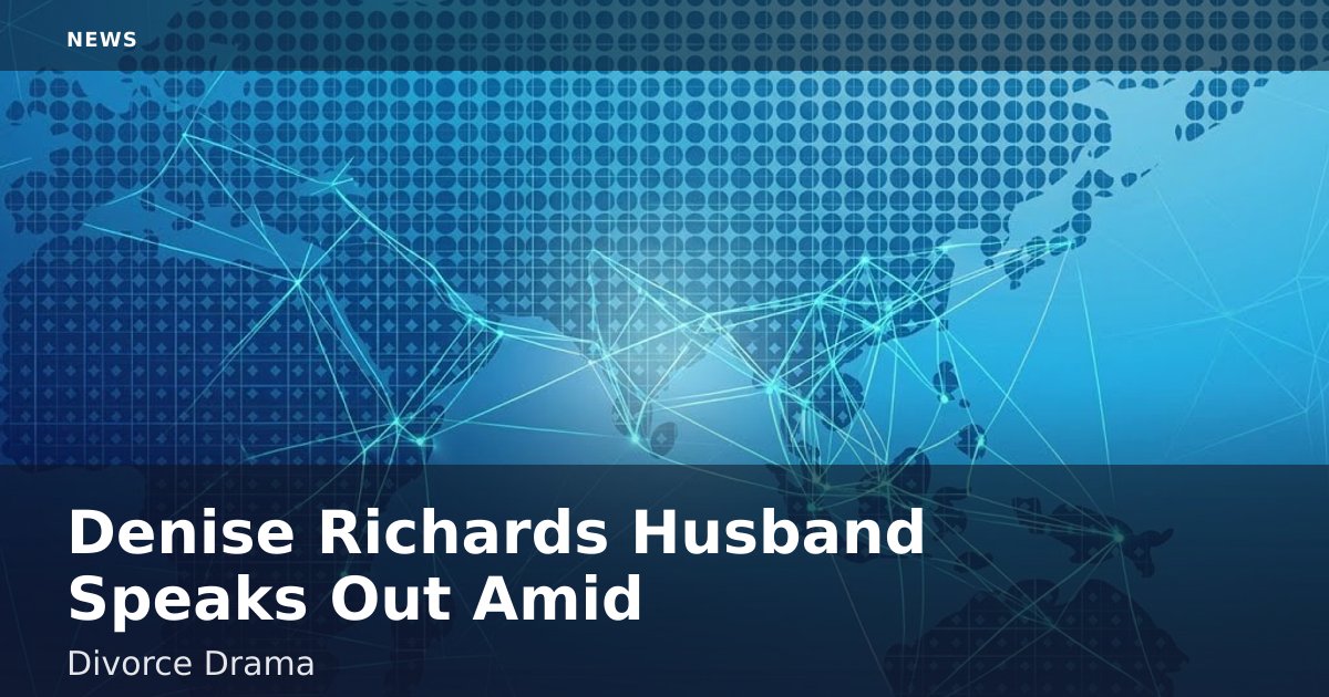 Denise Richards' Husband Speaks Out Amid Divorce Drama