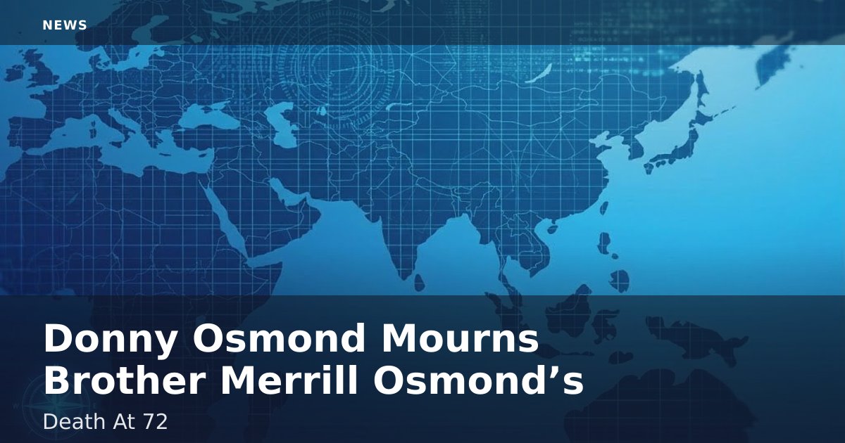 Donny Osmond Mourns Brother Merrill Osmond’s Death At 72