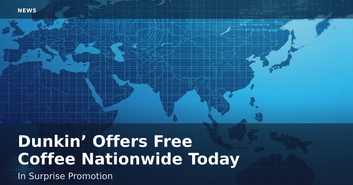 Dunkin’ Offers Free Coffee Nationwide Today In Surprise Promotion