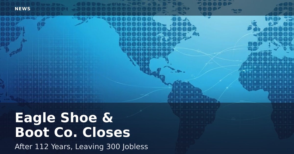 Eagle Shoe & Boot Co. Closes After 112 Years, Leaving 300 Jobless