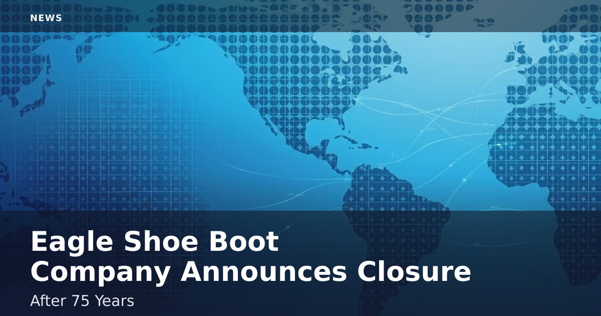 Eagle Shoe Boot Company Announces Closure After 75 Years