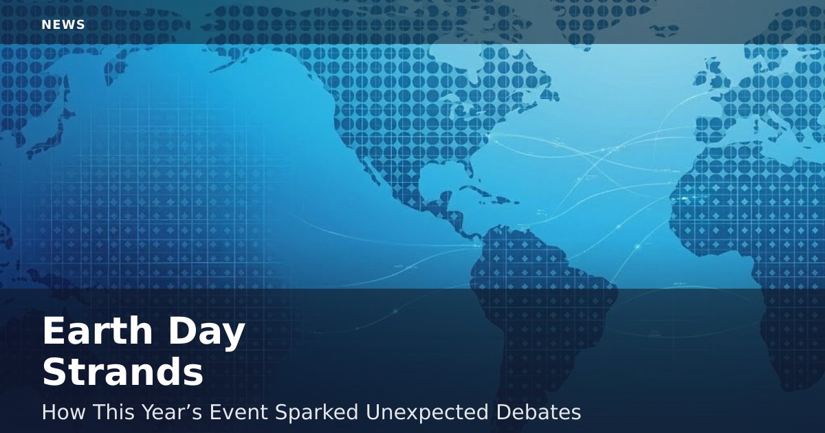 Earth Day Strands: How This Year’s Event Sparked Unexpected Debates