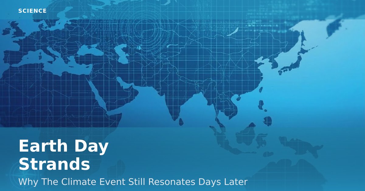Earth Day Strands: Why The Climate Event Still Resonates Days Later