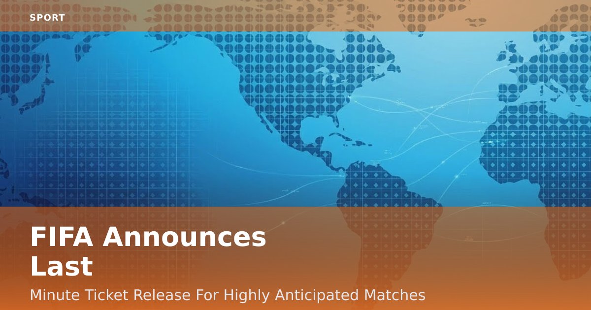 FIFA Announces Last-Minute Ticket Release For Highly Anticipated Matches