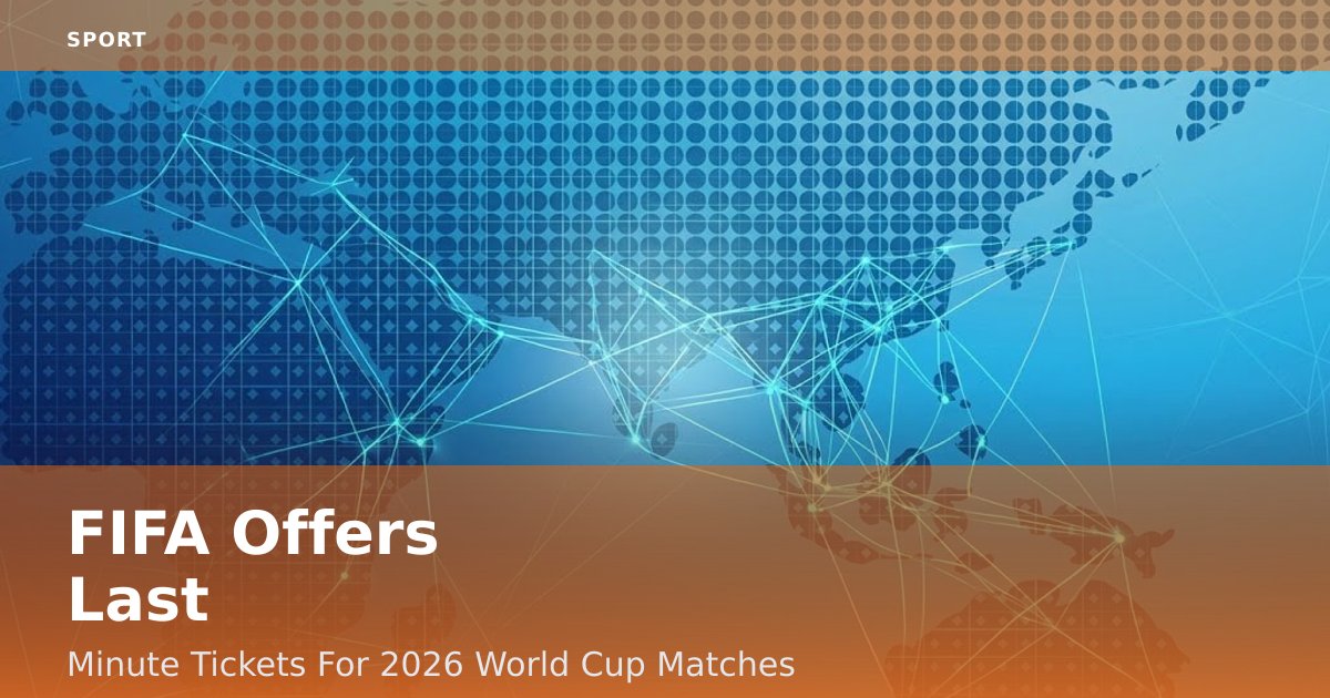FIFA Offers Last-Minute Tickets For 2026 World Cup Matches