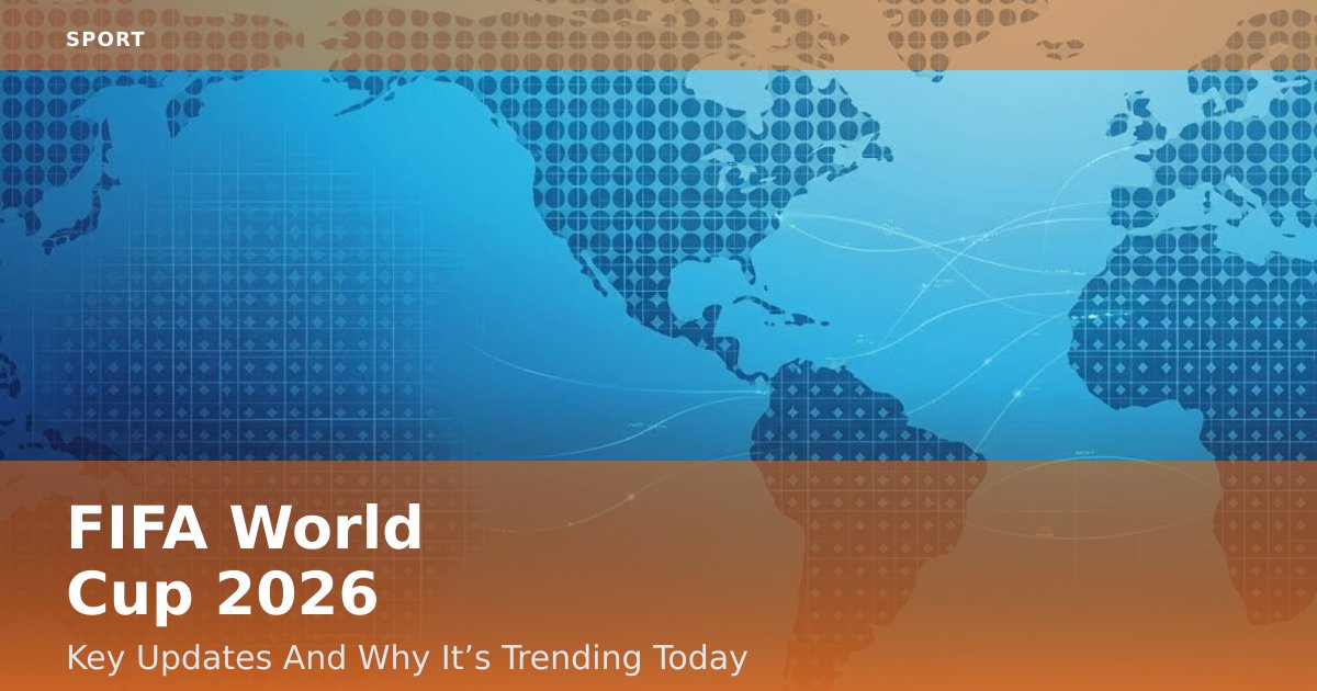 FIFA World Cup 2026: Key Updates And Why It’s Trending Today