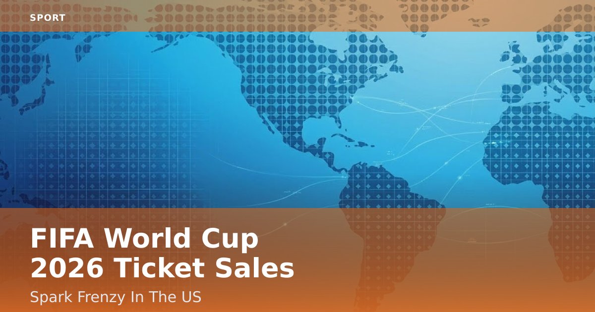 FIFA World Cup 2026 Ticket Sales Spark Frenzy In The US