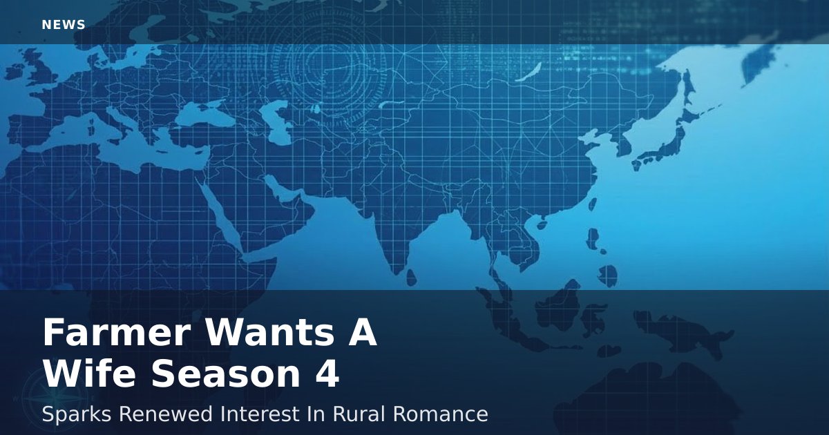 Farmer Wants A Wife Season 4 Sparks Renewed Interest In Rural Romance