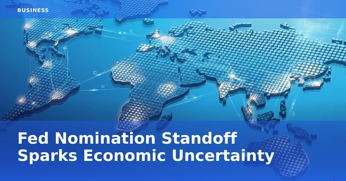 Fed Nomination Standoff Sparks Economic Uncertainty