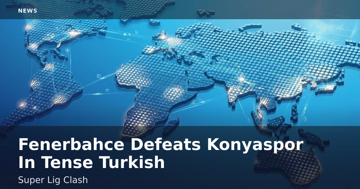 Fenerbahce Defeats Konyaspor In Tense Turkish Super Lig Clash