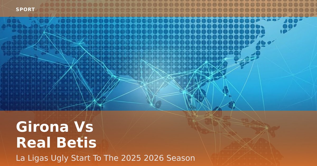 Girona Vs Real Betis: La Liga's Ugly Start To The 2025-2026 Season