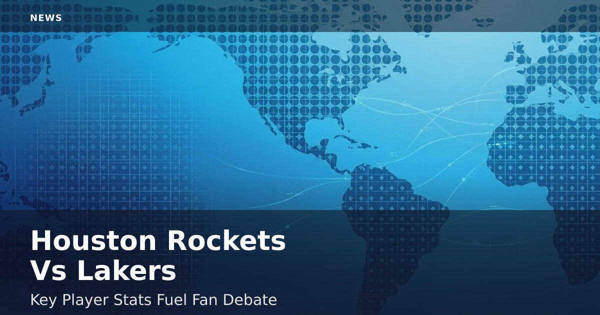 Houston Rockets Vs Lakers: Key Player Stats Fuel Fan Debate