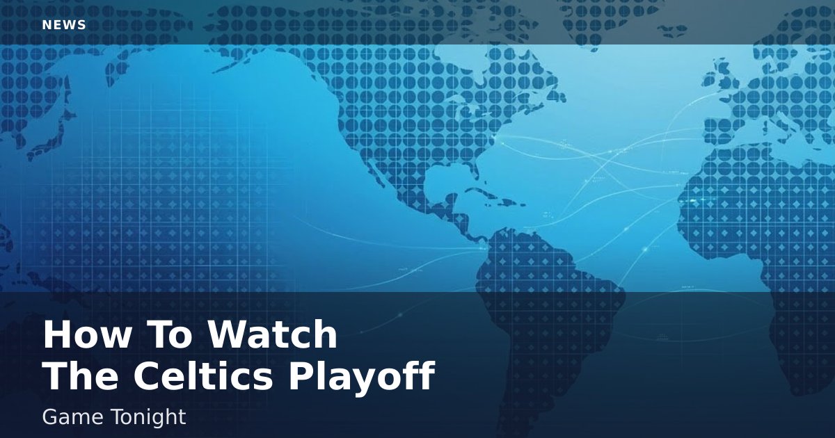 How To Watch The Celtics Playoff Game Tonight