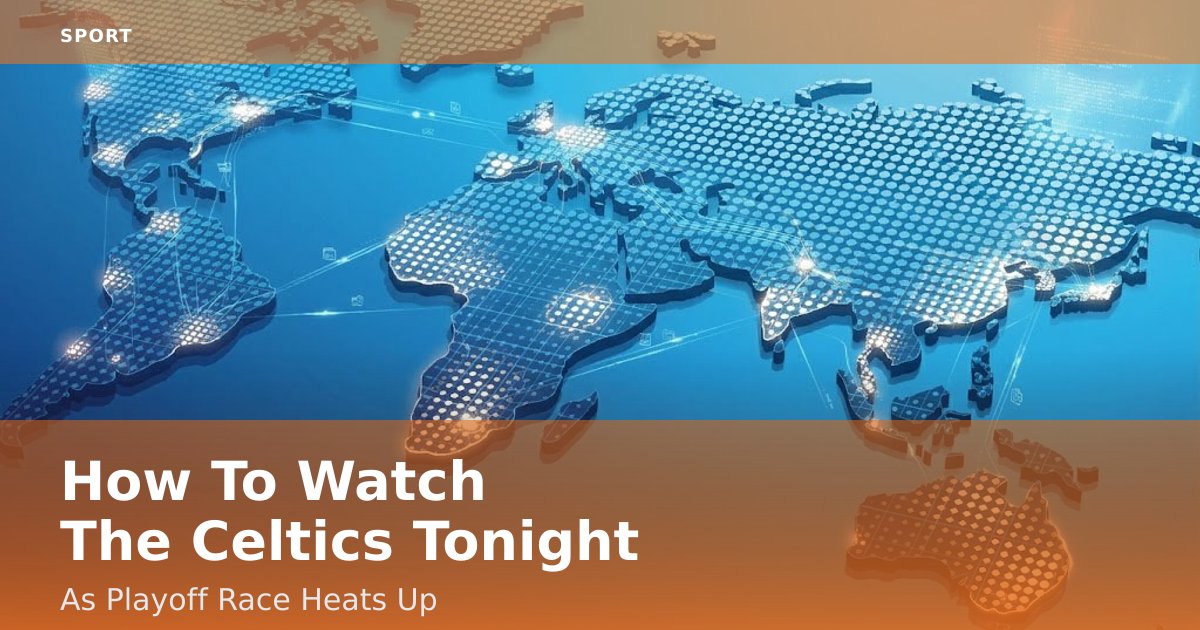 How To Watch The Celtics Tonight As Playoff Race Heats Up