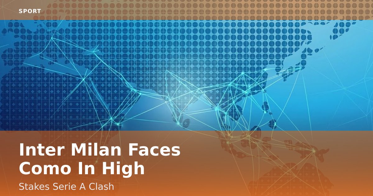 Inter Milan Faces Como In High-Stakes Serie A Clash