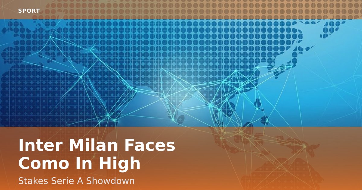 Inter Milan Faces Como In High-Stakes Serie A Showdown