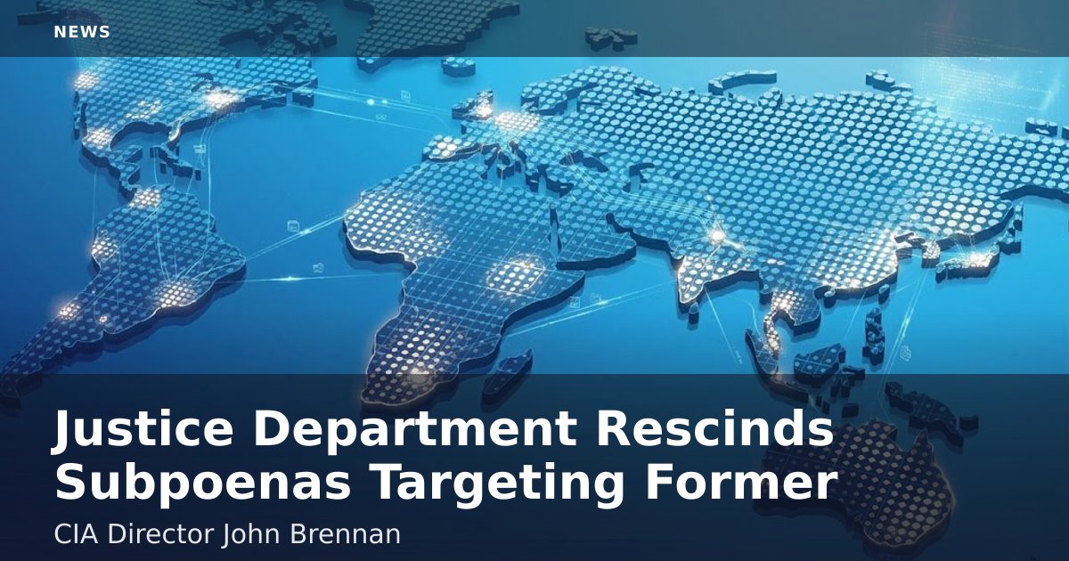 Justice Department Rescinds Subpoenas Targeting Former CIA Director John Brennan