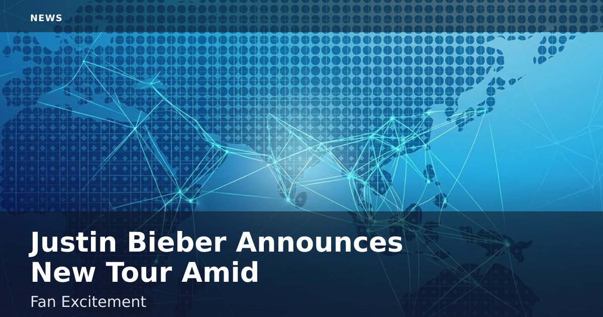 Justin Bieber Announces New Tour Amid Fan Excitement