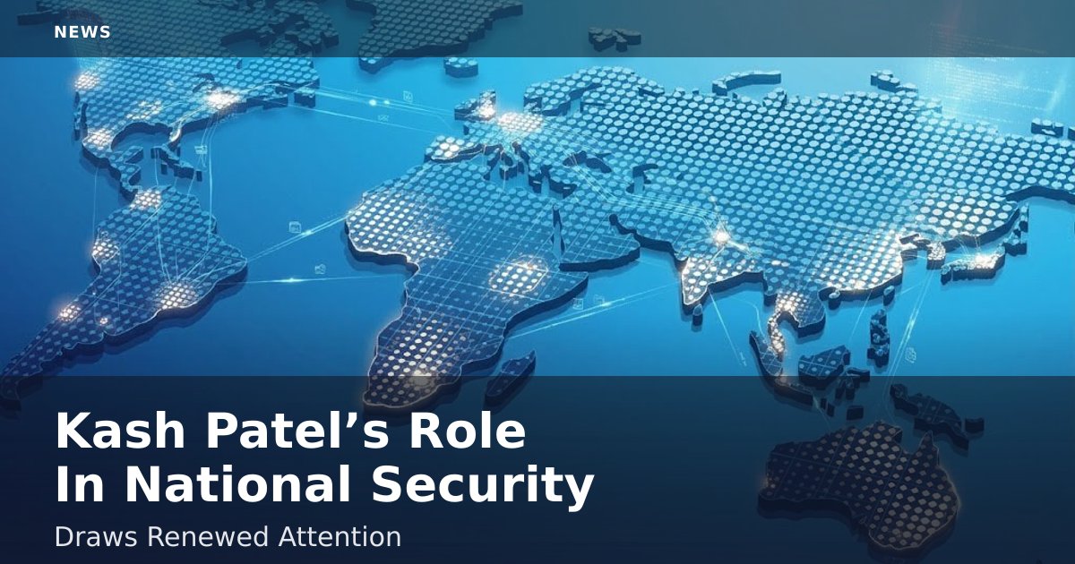Kash Patel’s Role In National Security Draws Renewed Attention