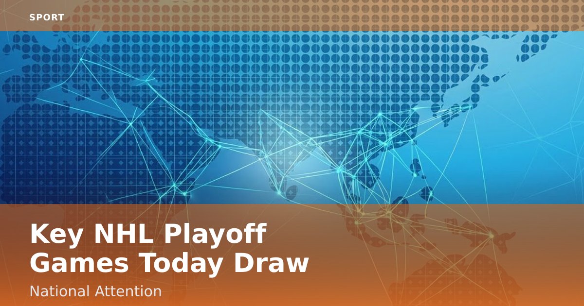 Key NHL Playoff Games Today Draw National Attention