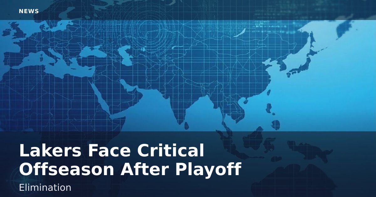 Lakers Face Critical Offseason After Playoff Elimination