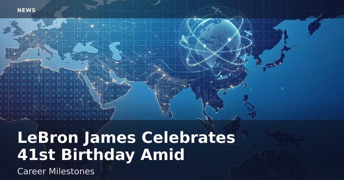 LeBron James Celebrates 41st Birthday Amid Career Milestones