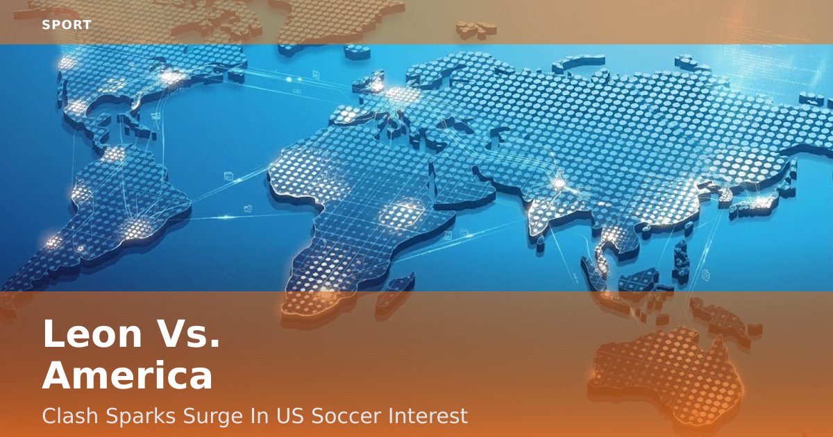 Leon Vs. America: Clash Sparks Surge In US Soccer Interest