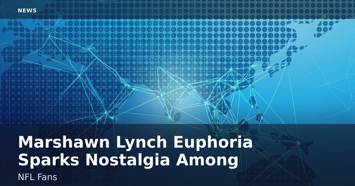 Marshawn Lynch Euphoria Sparks Nostalgia Among NFL Fans