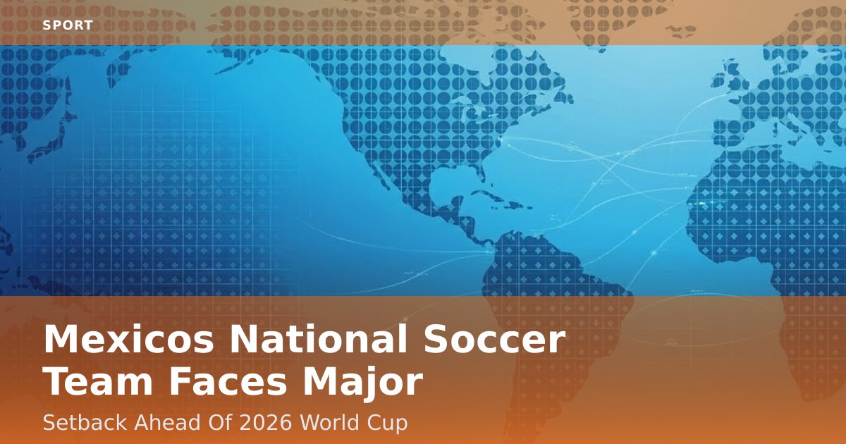 Mexico's National Soccer Team Faces Major Setback Ahead Of 2026 World Cup