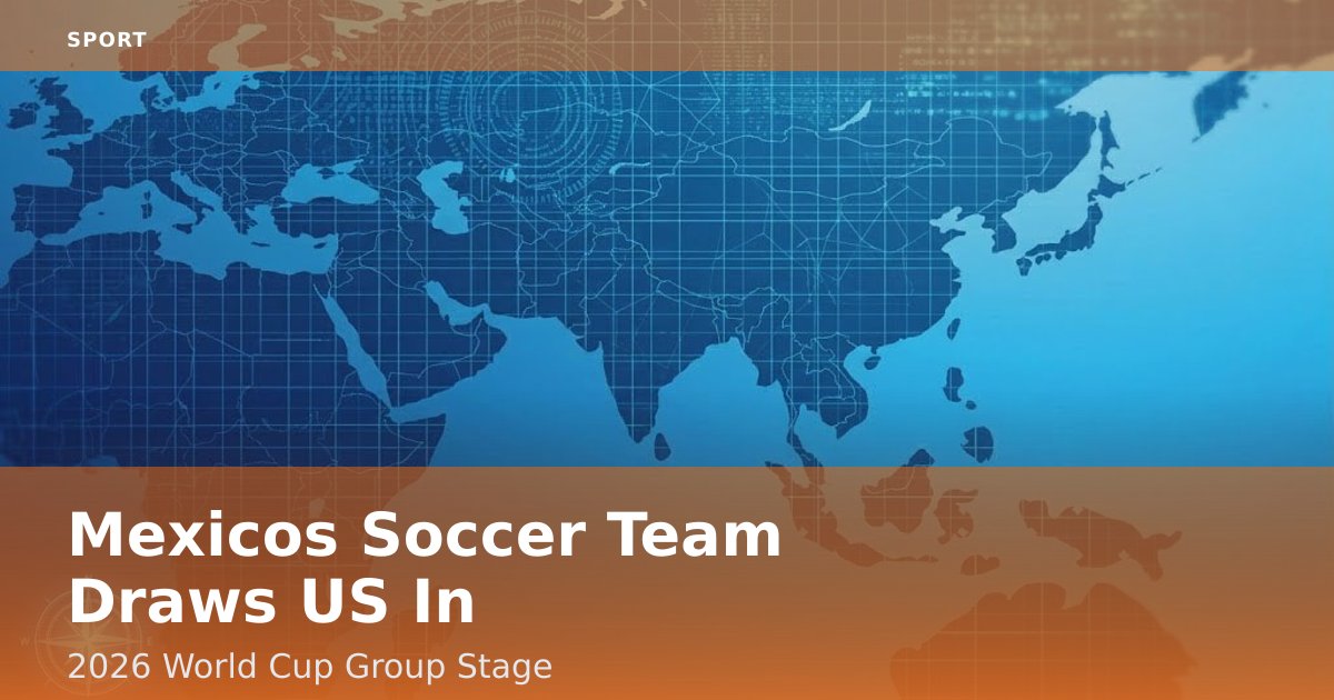 Mexico's Soccer Team Draws US In 2026 World Cup Group Stage