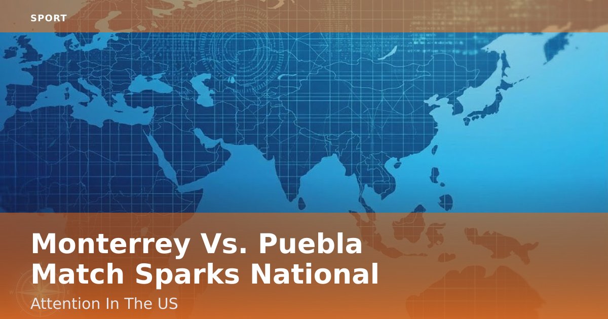 Monterrey Vs. Puebla Match Sparks National Attention In The US