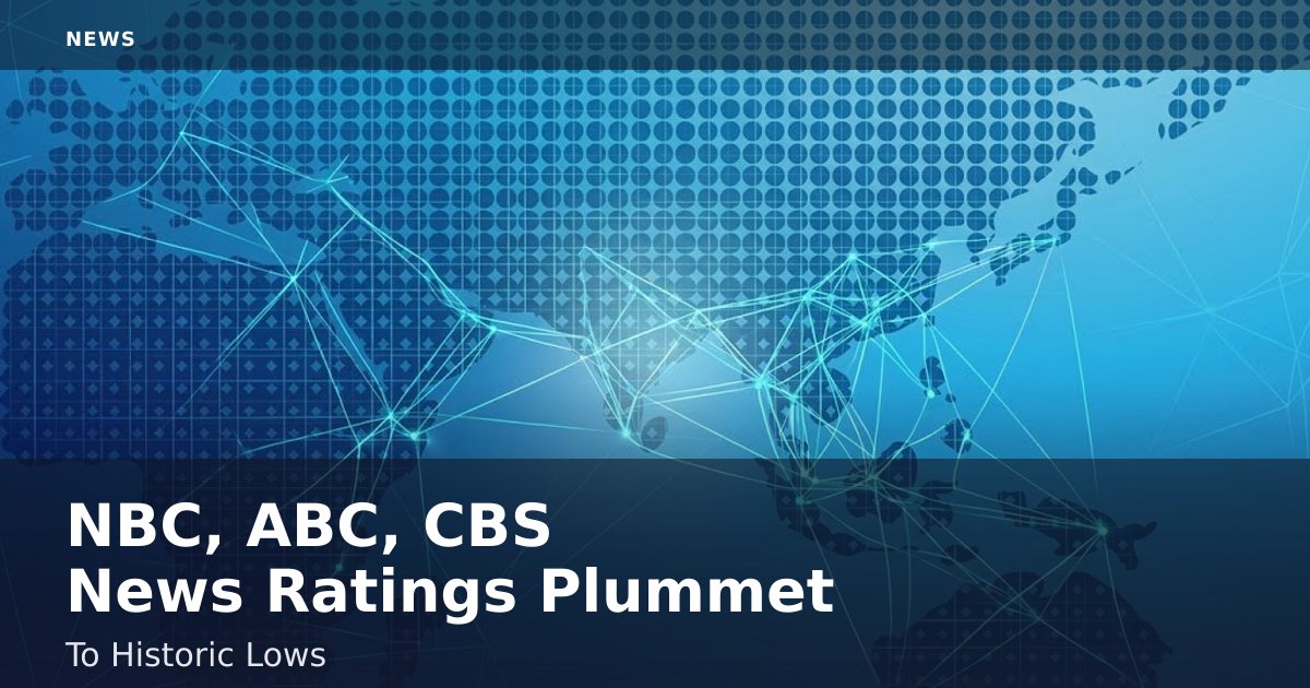 NBC, ABC, CBS News Ratings Plummet To Historic Lows
