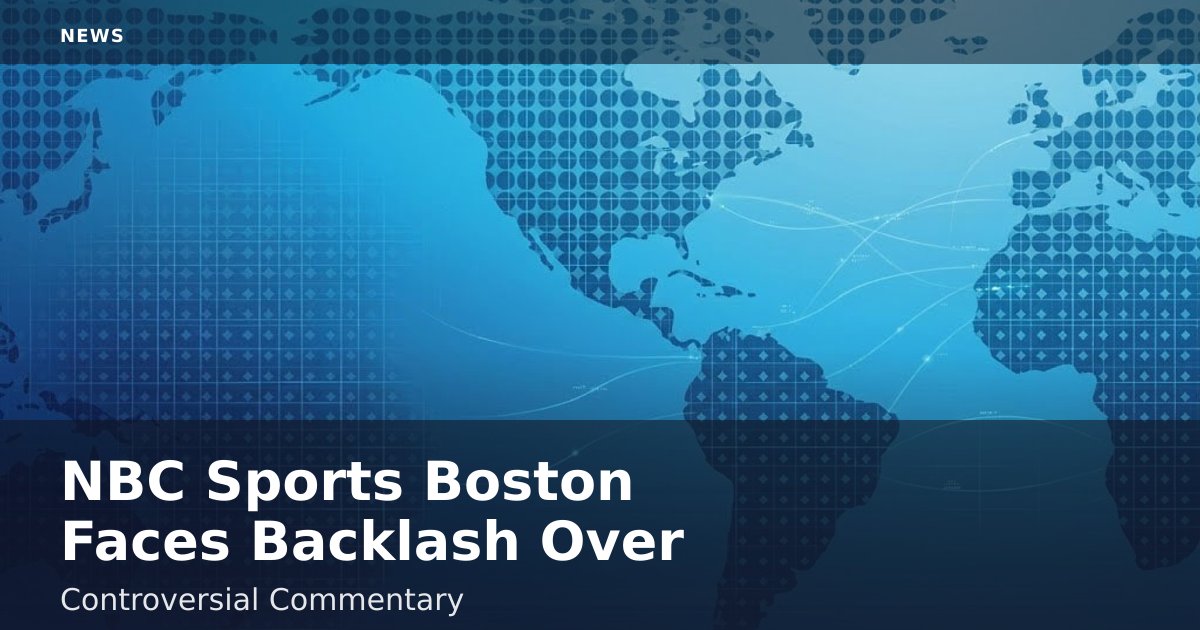 NBC Sports Boston Faces Backlash Over Controversial Commentary
