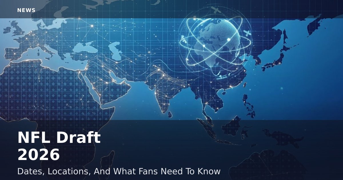 NFL Draft 2026: Dates, Locations, And What Fans Need To Know