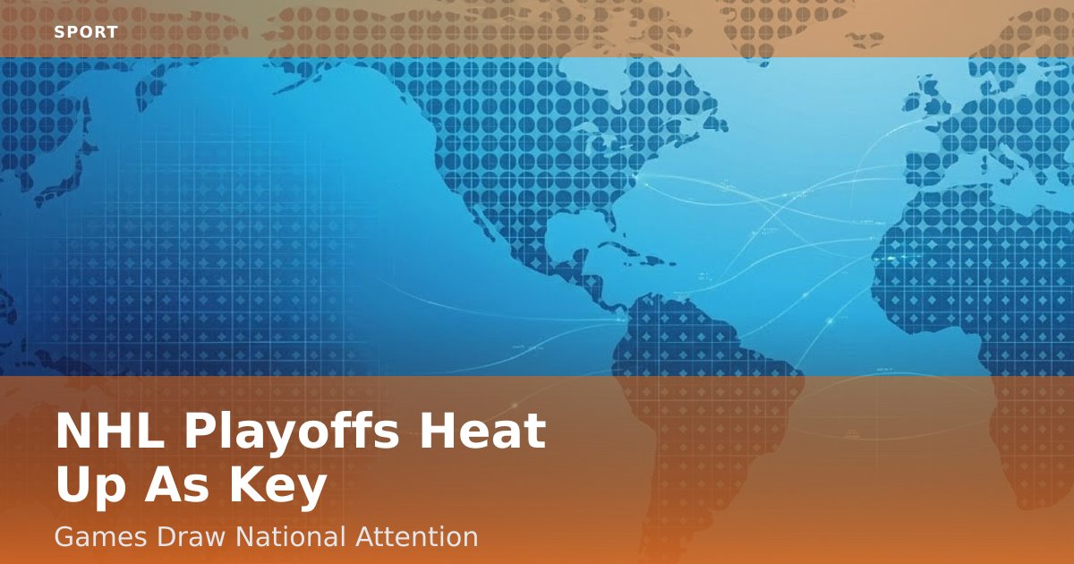 NHL Playoffs Heat Up As Key Games Draw National Attention