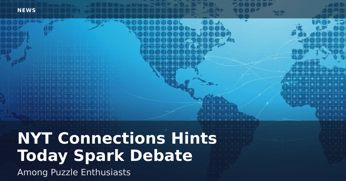 NYT Connections Hints Today Spark Debate Among Puzzle Enthusiasts